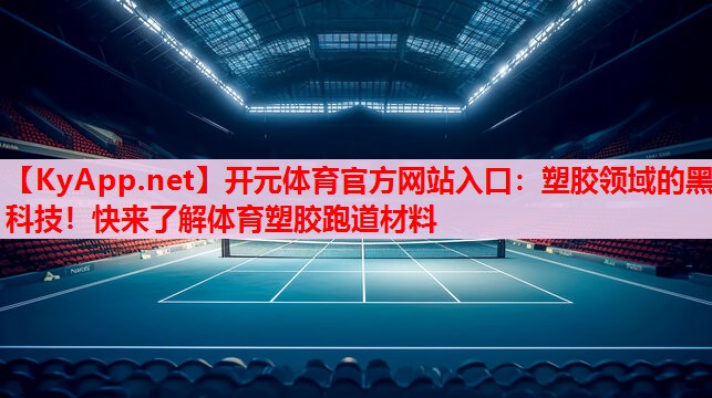 塑膠領(lǐng)域的黑科技！快來(lái)了解體育塑膠跑道材料