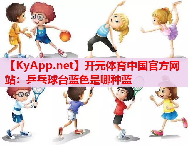乒乓球臺(tái)藍(lán)色是哪種藍(lán) 乒乓球臺(tái)藍(lán)色是哪種藍(lán)