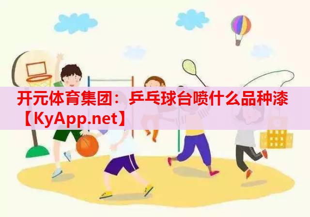 乒乓球臺噴什么品種漆 乒乓球臺噴什么品種漆