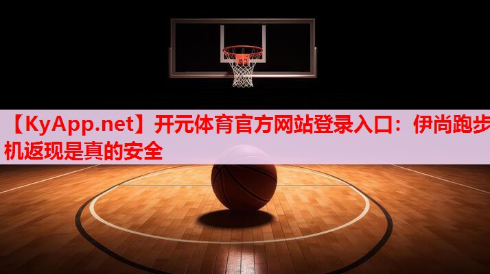 伊尚跑步機(jī)返現(xiàn)是真的安全