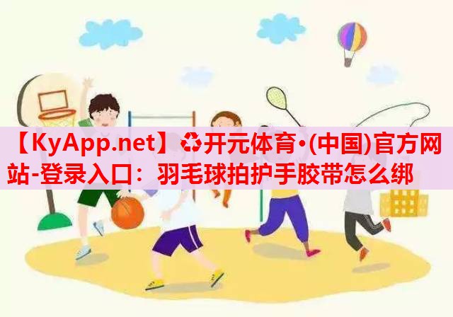 羽毛球拍護(hù)手膠帶怎么綁