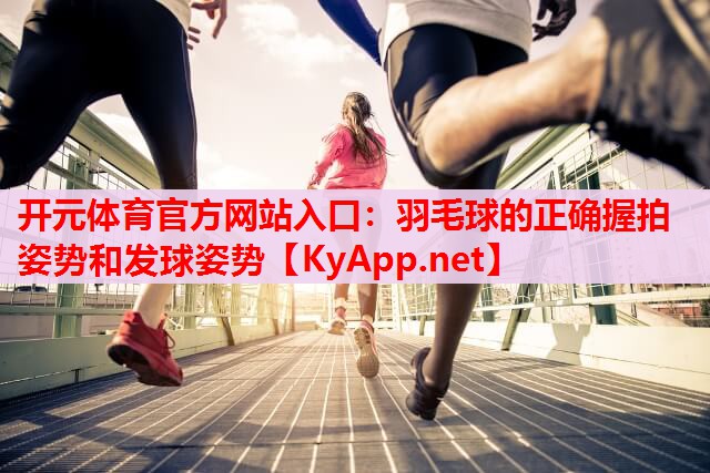 羽毛球的正確握拍姿勢(shì)和發(fā)球姿勢(shì)
