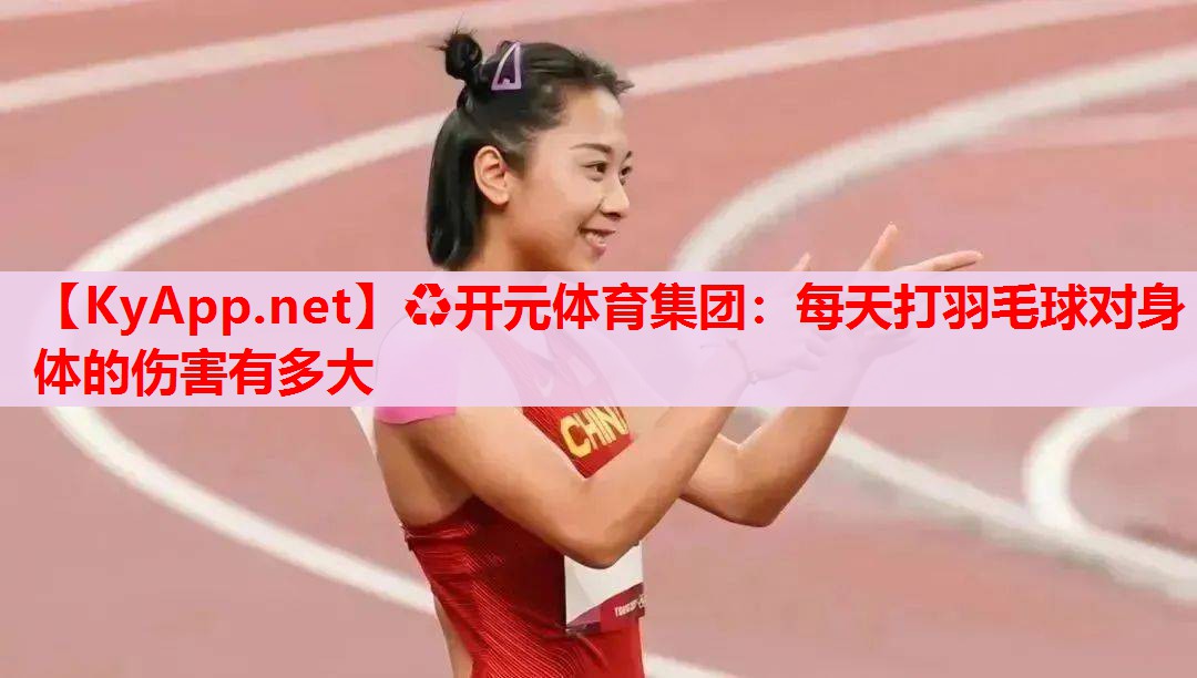 每天打羽毛球?qū)ι眢w的傷害有多大