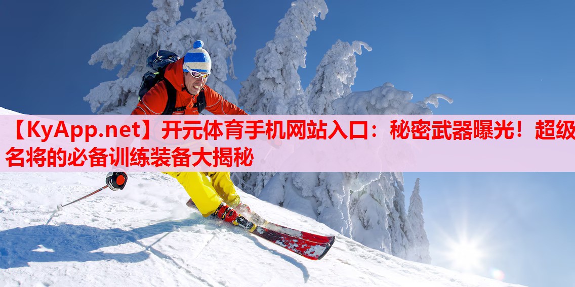 秘密武器曝光！超級(jí)名將的必備訓(xùn)練裝備大揭秘
