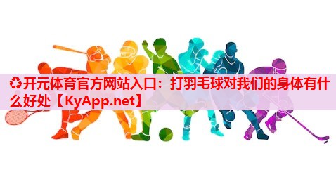 打羽毛球?qū)ξ覀兊纳眢w有什么好處