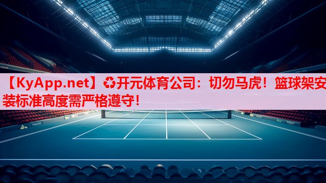 切勿馬虎！籃球架安裝標(biāo)準(zhǔn)高度需嚴(yán)格遵守！