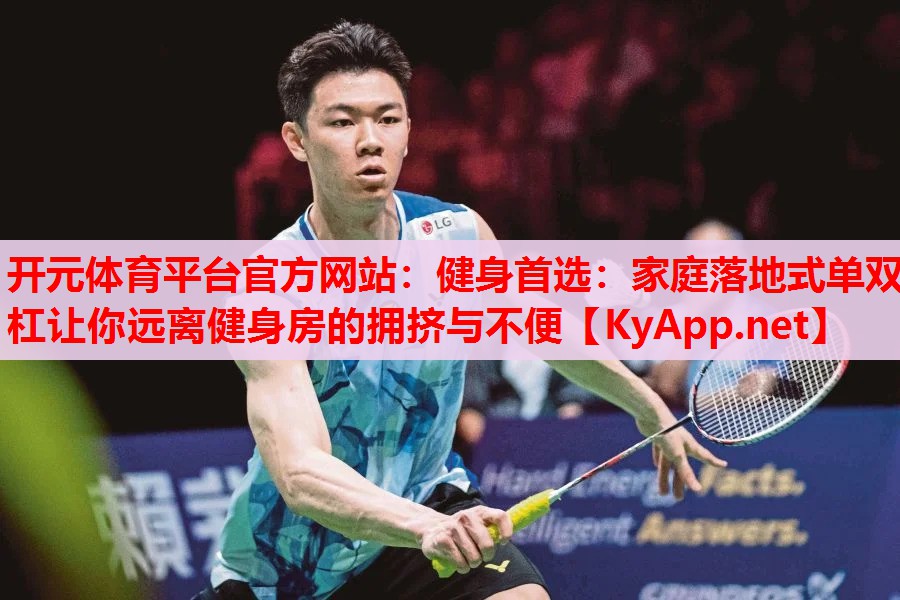健身首選:家庭落地式單雙杠讓你遠(yuǎn)離健身房的擁擠與不便 健身首選:家庭落地式單雙杠讓你遠(yuǎn)離健身房的擁擠與不便