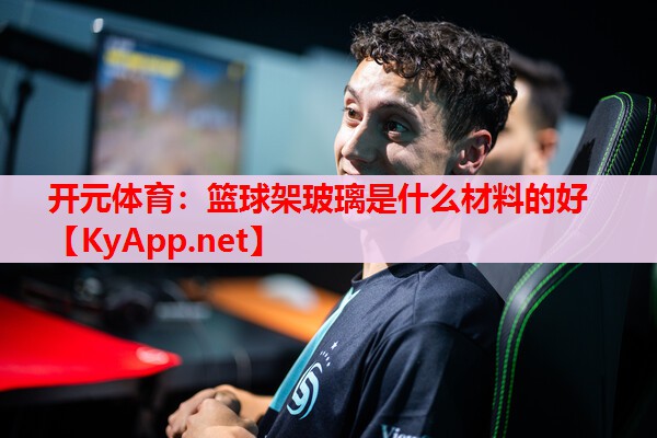 籃球架玻璃是什么材料的好